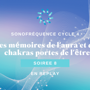 Soirée 8 – Les mémoires de l’aura et des chakras portes de l’être