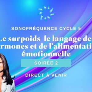 Soirée 2 Cycle 5 - Le surpoids  le langage des hormones et de l’alimentation émotionnelle