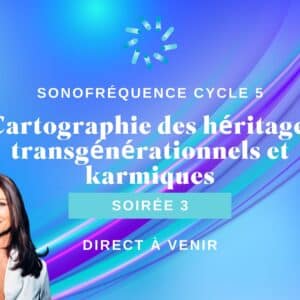 Soirée 3 Cycle 5 - Cartographie des héritages transgénérationnels et karmiques