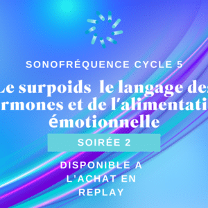 Soirée 2 Cycle 5 - Le surpoids le langage des hormones et de l’alimentation émotionnelle