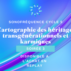 Soirée 3 Cycle 5 - Cartographie des héritages transgénérationnels et karmiques